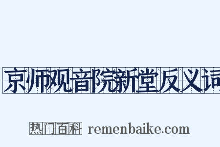 京师观音院新堂反义词是什么意思的图片
